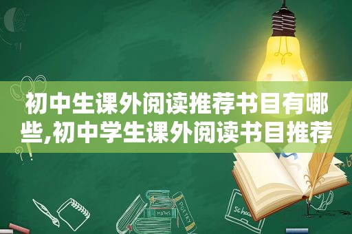 初中生课外阅读推荐书目有哪些,初中学生课外阅读书目推荐
