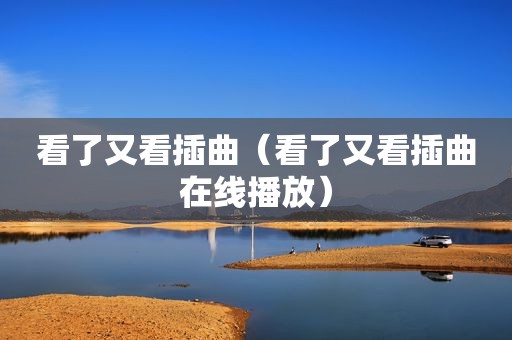 看了又看插曲（看了又看插曲在线播放）