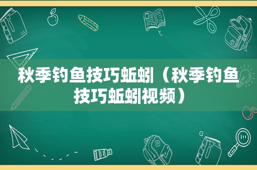 秋季钓鱼技巧蚯蚓（秋季钓鱼技巧蚯蚓视频）