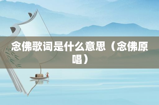 念佛歌词是什么意思（念佛原唱）