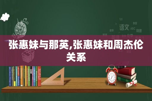 张惠妹与那英,张惠妹和周杰伦关系