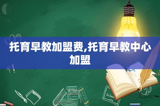 托育早教加盟费,托育早教中心加盟