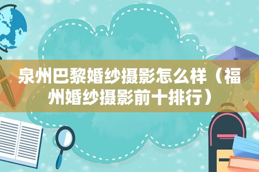 泉州巴黎婚纱摄影怎么样（福州婚纱摄影前十排行）