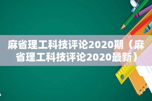 麻省理工科技评论2020期（麻省理工科技评论2020最新）