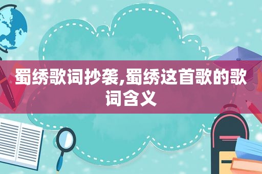 蜀绣歌词抄袭,蜀绣这首歌的歌词含义