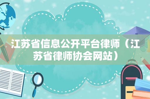 江苏省信息公开平台律师（江苏省律师协会网站）