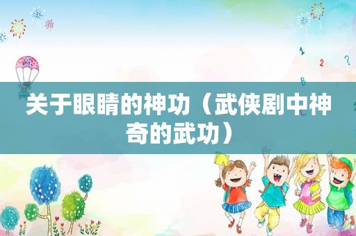 关于眼睛的神功（武侠剧中神奇的武功）