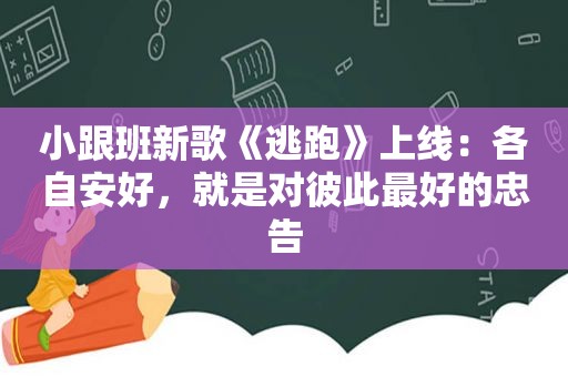 小跟班新歌《逃跑》上线：各自安好，就是对彼此最好的忠告