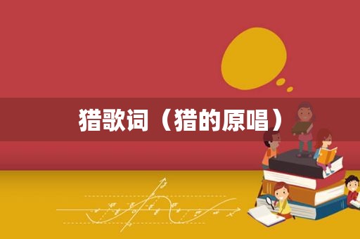 猎歌词（猎的原唱）