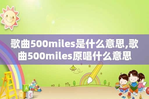 歌曲500miles是什么意思,歌曲500miles原唱什么意思
