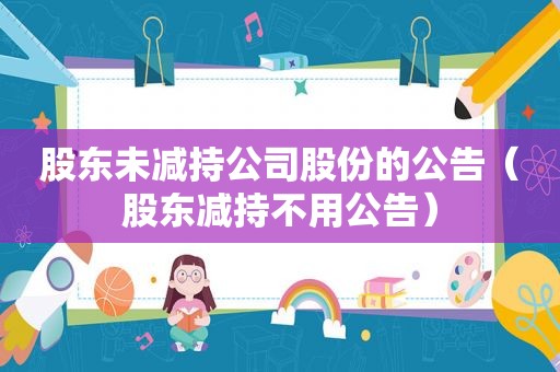 股东未减持公司股份的公告（股东减持不用公告）