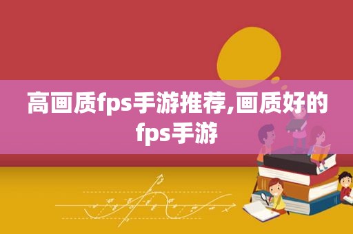 高画质fps手游推荐,画质好的fps手游