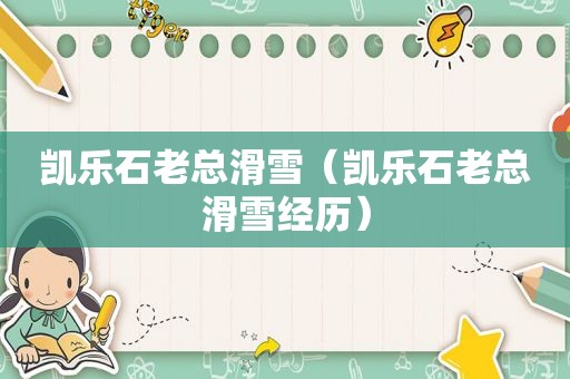 凯乐石老总滑雪（凯乐石老总滑雪经历）