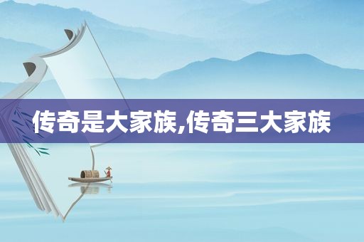 传奇是大家族,传奇三大家族