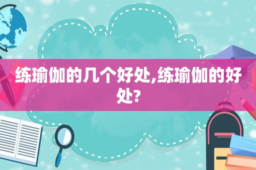 练瑜伽的几个好处,练瑜伽的好处?