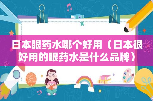 日本眼药水哪个好用（日本很好用的眼药水是什么品牌）