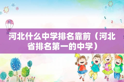 河北什么中学排名靠前（河北省排名第一的中学）