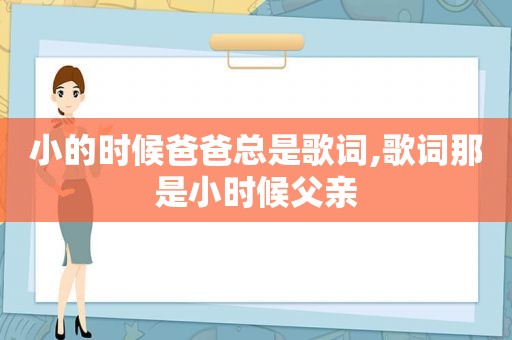 小的时候爸爸总是歌词,歌词那是小时候父亲