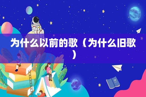 为什么以前的歌（为什么旧歌）