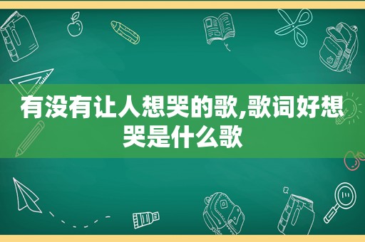 有没有让人想哭的歌,歌词好想哭是什么歌