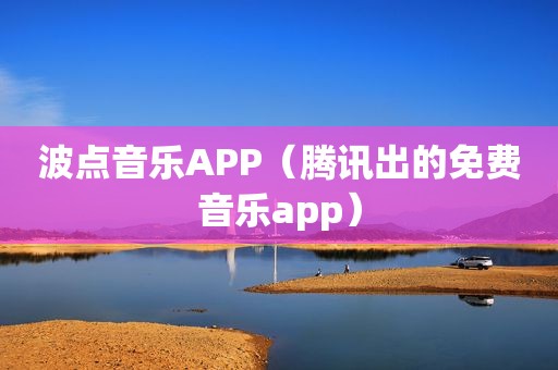 波点音乐APP（腾讯出的免费音乐app）