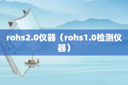 rohs2.0仪器（rohs1.0检测仪器）