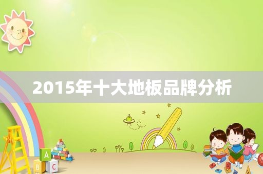 2015年十大地板品牌分析
