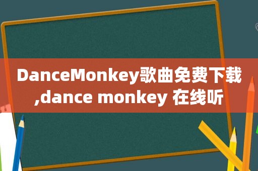 DanceMonkey歌曲免费下载,dance monkey 在线听  第1张