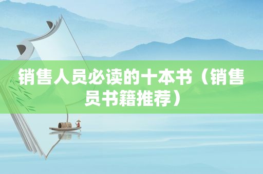 销售人员必读的十本书（销售员书籍推荐）