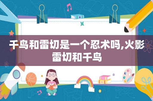 千鸟和雷切是一个忍术吗,火影雷切和千鸟
