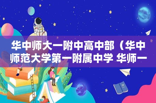 华中师大一附中高中部（华中师范大学第一附属中学 华师一附中）