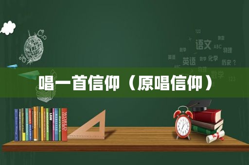 唱一首信仰（原唱信仰）