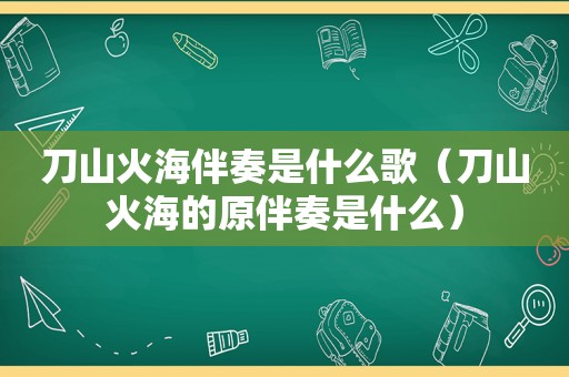 刀山火海伴奏是什么歌（刀山火海的原伴奏是什么）