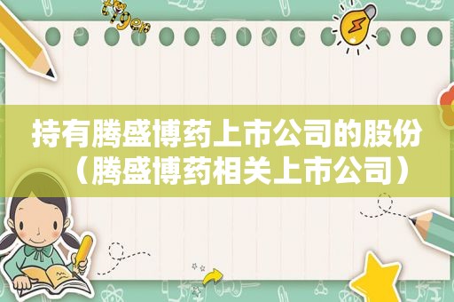 持有腾盛博药上市公司的股份（腾盛博药相关上市公司）
