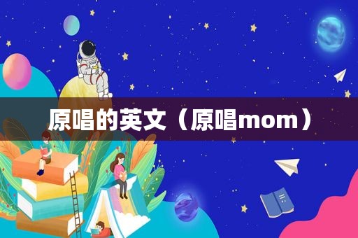 原唱的英文（原唱mom）