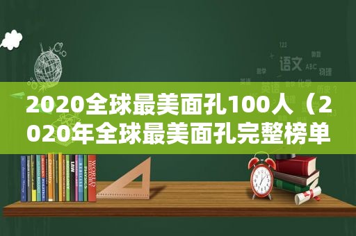 2020全球最美面孔100人（2020年全球最美面孔完整榜单）