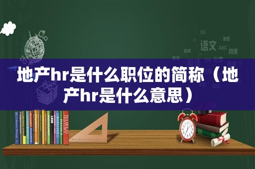 地产hr是什么职位的简称（地产hr是什么意思）  第1张