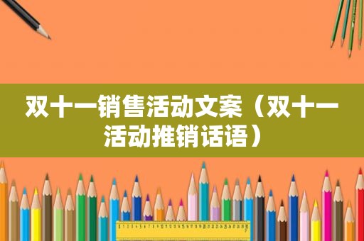 双十一销售活动文案（双十一活动推销话语）