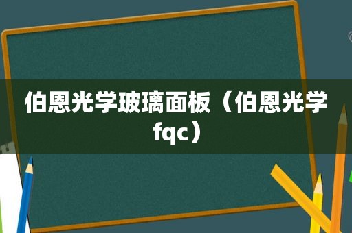 伯恩光学玻璃面板（伯恩光学fqc）