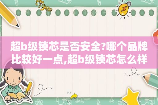 超b级锁芯是否安全?哪个品牌比较好一点,超b级锁芯怎么样