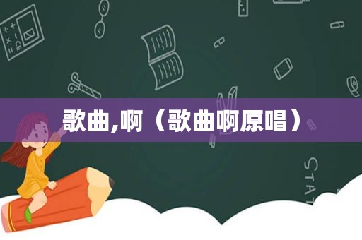 歌曲,啊（歌曲啊原唱）