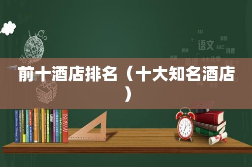 前十酒店排名（十大知名酒店）