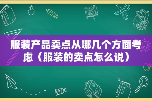 服装产品卖点从哪几个方面考虑（服装的卖点怎么说）