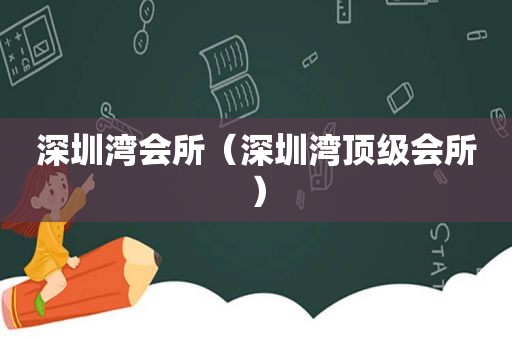 深圳湾会所（深圳湾顶级会所）