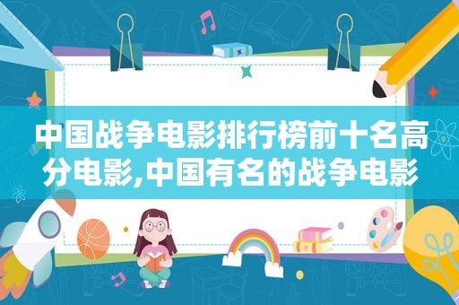 中国战争电影排行榜前十名高分电影,中国有名的战争电影