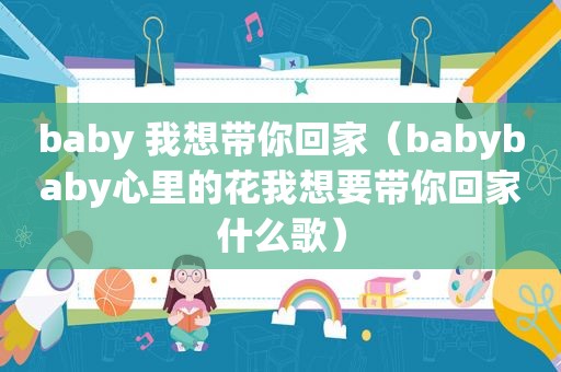 baby 我想带你回家（babybaby心里的花我想要带你回家什么歌）