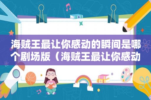海贼王最让你感动的瞬间是哪个剧场版（海贼王最让你感动的瞬间是哪个电影）