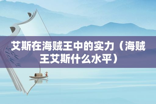 艾斯在海贼王中的实力（海贼王艾斯什么水平）