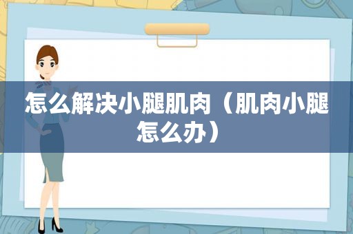 怎么解决小腿肌肉（肌肉小腿怎么办）