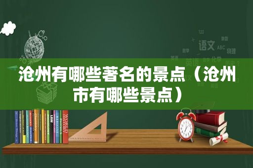 沧州有哪些著名的景点（沧州市有哪些景点）